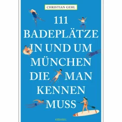 Wassersportführer Und Paddeltechnik*111 BADEPLÄTZE IN UND UM MÜNCHEN, DIE MAN KENNEN MUSS - Gewässerführer