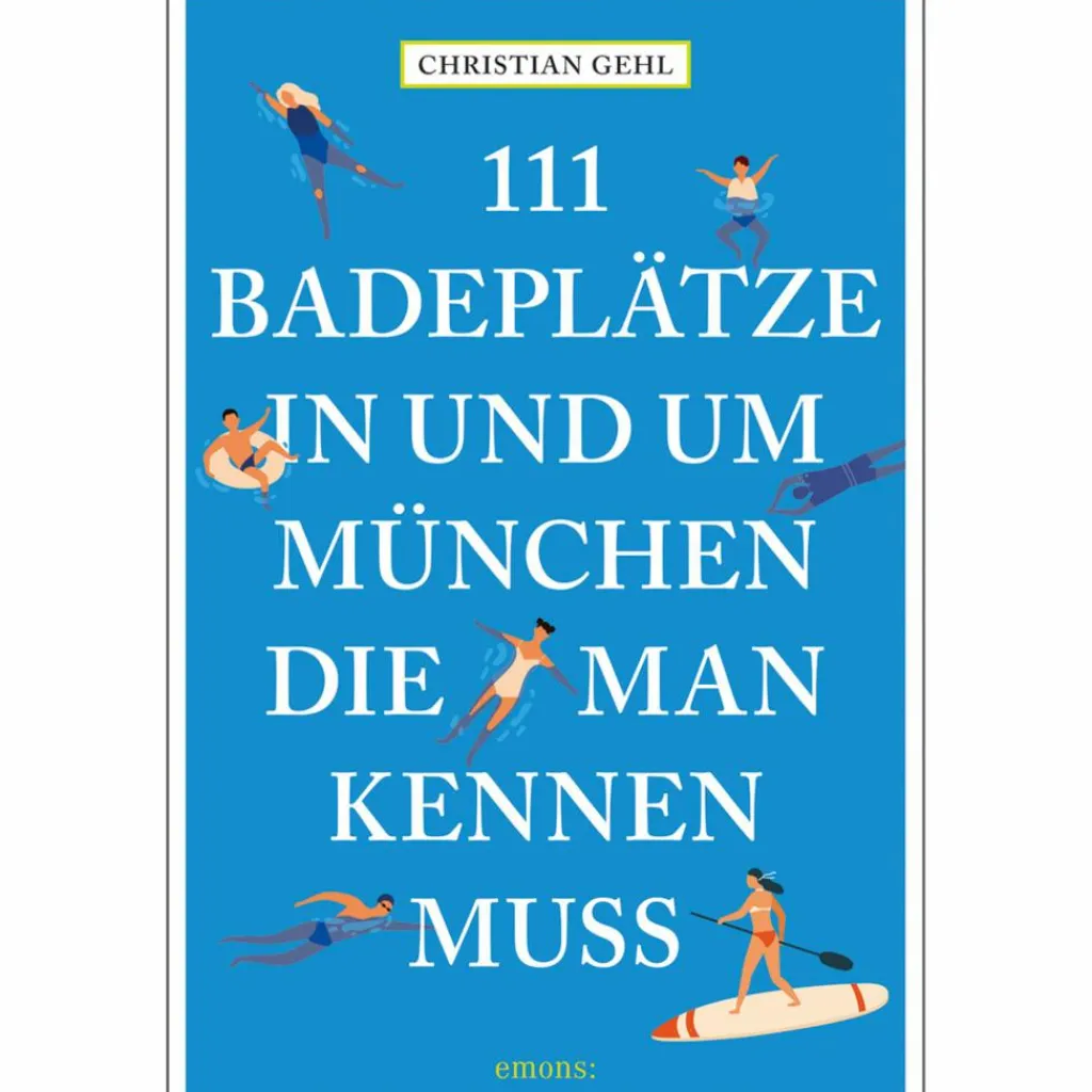Wassersportführer Und Paddeltechnik*111 BADEPLÄTZE IN UND UM MÜNCHEN, DIE MAN KENNEN MUSS - Gewässerführer
