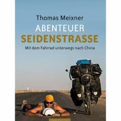 ABENTEUER SEIDENSTRAßE - Reisebericht^ Mit Dem Fahrrad Um Die Welt|Mit Dem Fahrrad Um Die Welt