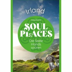 SOUL PLACES IRLAND - DIE SEELE IRLANDS SPÜREN - Reiseführer^ Reiseführer Westeuropa