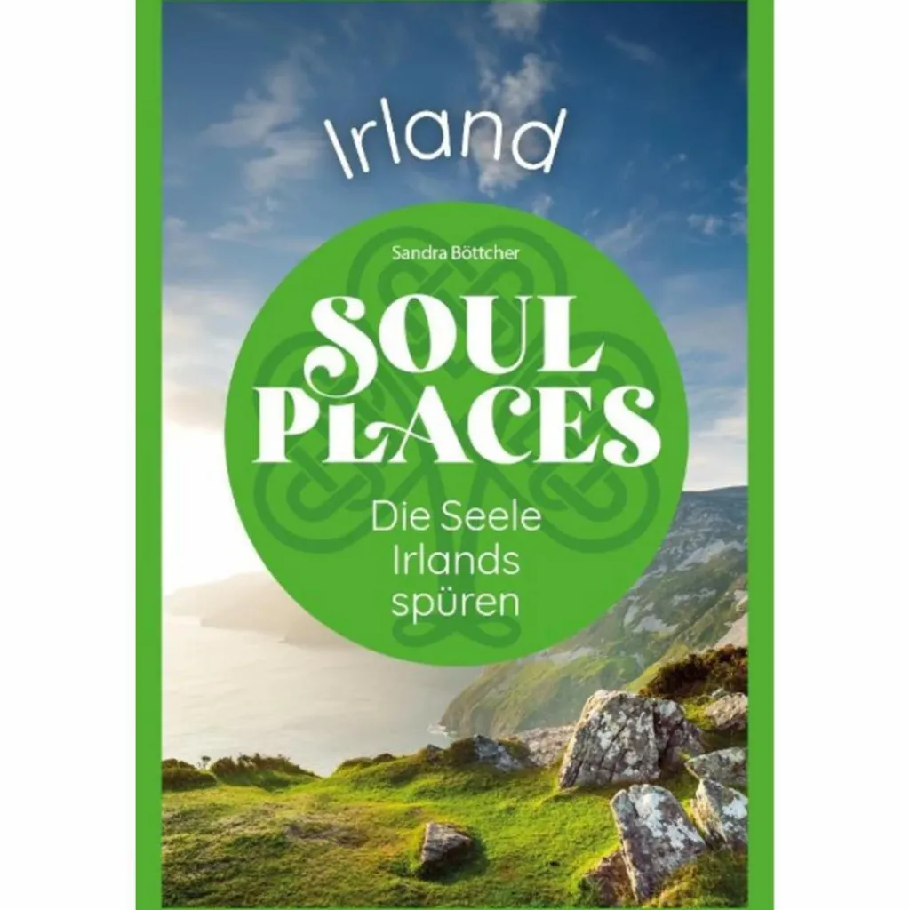 SOUL PLACES IRLAND - DIE SEELE IRLANDS SPÜREN - Reiseführer^ Reiseführer Westeuropa