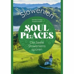 SOUL PLACES SLOWENIEN - DIE SEELE SLOWENIENS SPÜREN - Reiseführer^ Reiseführer Mitteleuropa
