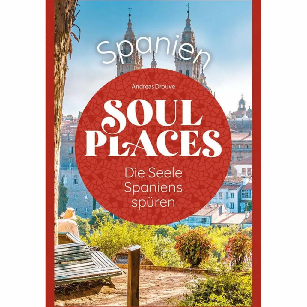 Reiseführer Südeuropa*SOUL PLACES SPANIEN - DIE SEELE SPANIENS SPÜREN - Reiseführer