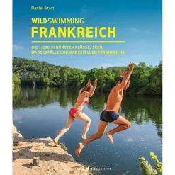WILD SWIMMING FRANKREICH - Gewässerführer^ Wassersportführer Und Paddeltechnik|Reiseführer Westeuropa